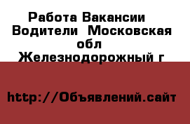 Работа Вакансии - Водители. Московская обл.,Железнодорожный г.